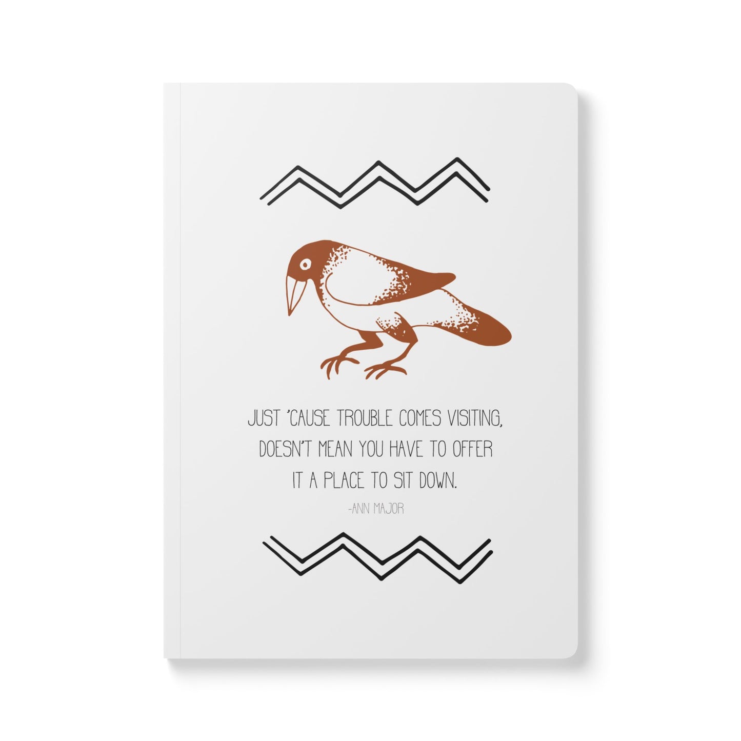 Brown crow illustration between two black zig zag patterns with the quote “Just ‘cause trouble comes visiting doesn’t mean you have to offer it a place to sit down.” - Ann Major